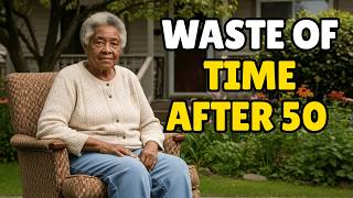 7 Things That Are a WASTE OF TIME After 50 (Avoid These Mistakes Before It's Too Late)