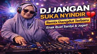 DJ JANGAN SUKA NYINDIR 💔 Remix Dangdut Terbaru | Enak Buat Santai & Joget!
