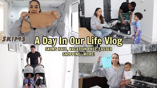 A Day In Our Life Vlog | Skims Haul, Vacation Prep, Easter Shopping and more!