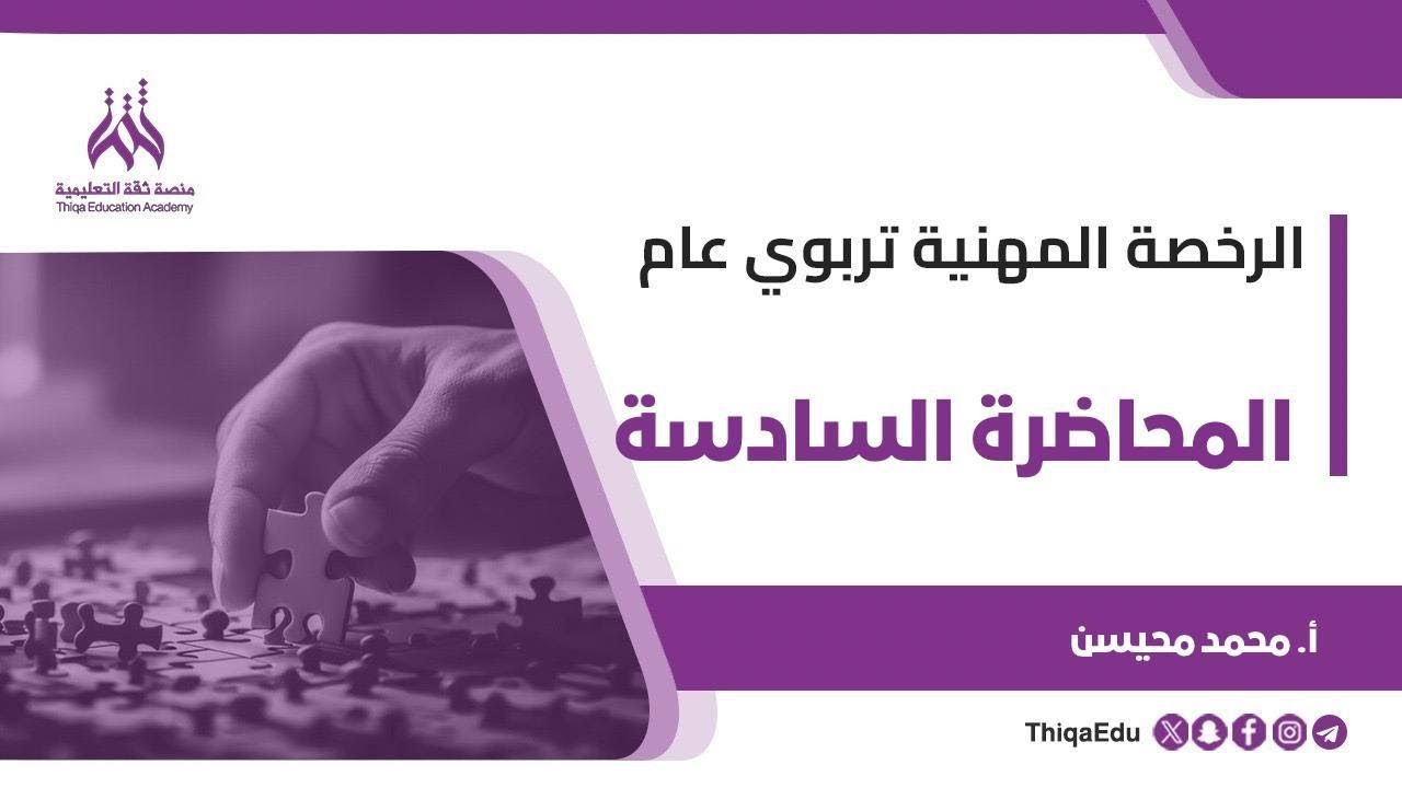 الرخصة المهنية تربوي عام - الدورة المجانية - المحاضرة السادسة - المدرب محمد محيسن