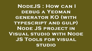 NodeJS : How can I debug a Yeoman generator KO (with typescript and gulp) Node JS project in Visual