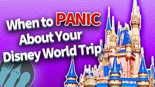 When to PANIC About Your Disney World Trip