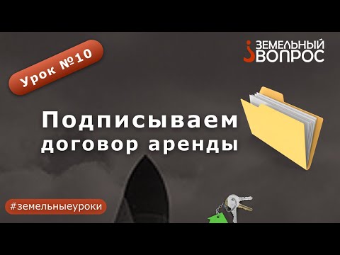 Урок 10: "Подписываем договор аренды на земельный участок"