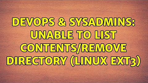 DevOps & SysAdmins: Unable to list contents/remove directory (linux ext3) (3 Solutions!!)