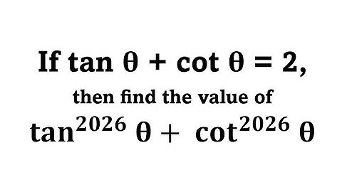 If tan θ + cot θ = 2, then find the value of tan^2026  θ+ cot^2026  θ