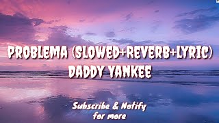 Problema (Slowed+Reverb+Lyric) - Daddy Yankee