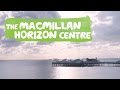 Introducing the macmillan horizon centre