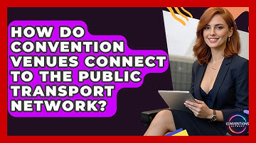 How Do Convention Venues Connect To The Public Transport Network? - Conventions Network