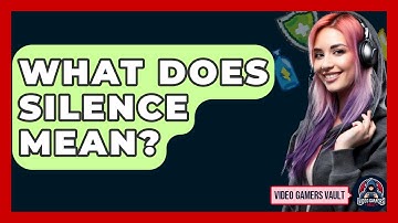 What Does Silence Mean? - Video Gamers Vault