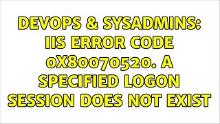 DevOps & SysAdmins: iis error code 0x80070520. A specified logon session does not exist