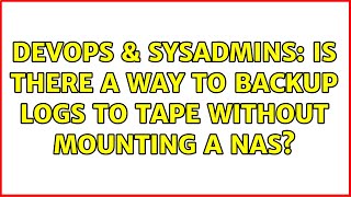 DevOps & SysAdmins: Is there a way to backup logs to tape without mounting a NAS? (2 Solutions!!)