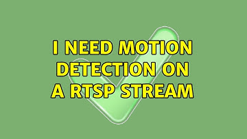 I need motion detection on a RTSP stream (3 Solutions!!)