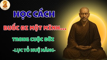 HỌC CÁCH BƯỚC ĐI MỘT MÌNH TRONG CUỘC ĐỜI, BUÔNG BỎ NHỮNG THỨ KHÔNG THUỘC VỀ MÌNH | LỤC TỔ HUỆ NĂNG |