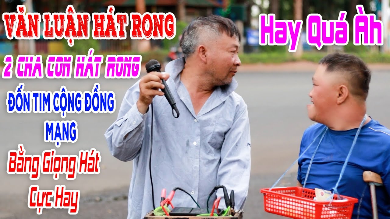 Văn Luận Hát Rong | 2 Cha Con Hát Rong Làm Triệu Người Bật Khóc Vì Hát ...