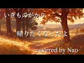 帰りたくなったよ/いきものがかり/covered by Nao /Healing Voice