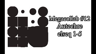 Megacollab #12: Autechre, elseq 1-5