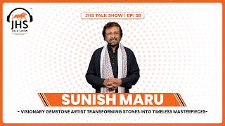 SUNISH MARU - Built a Unique Legacy Through Gemstone Art | JHS Talk Show | EP : 38