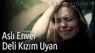 İstanbullu Gelin - Aslı Enver - Deli Kızım Uyan Resimi