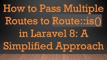 How to Pass Multiple Routes to Route::is() in Laravel 8: A Simplified Approach