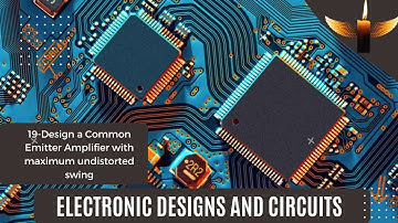 19-Design a Common Emitter Amplifier with maximum undistorted swing