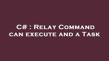 C# : Relay Command can execute and a Task