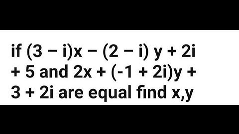 if (3 – i)x – (2 – i) y + 2i + 5 and 2x + (-1 + 2i)y + 3 + 2i are equal find x,y tamilnadu12th maths