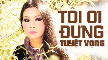 TÔI ƠI ĐỪNG TUYỆT VỌNG (Sáng Tác: Trịnh Công Sơn) - KHÁNH LY | OFFICIAL