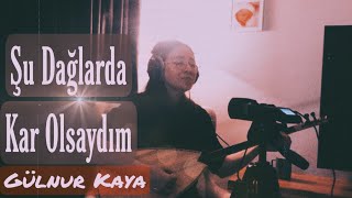 Video thumbnail of "Şu Dağlarda Kar Olsaydım - Gülnur Kaya"