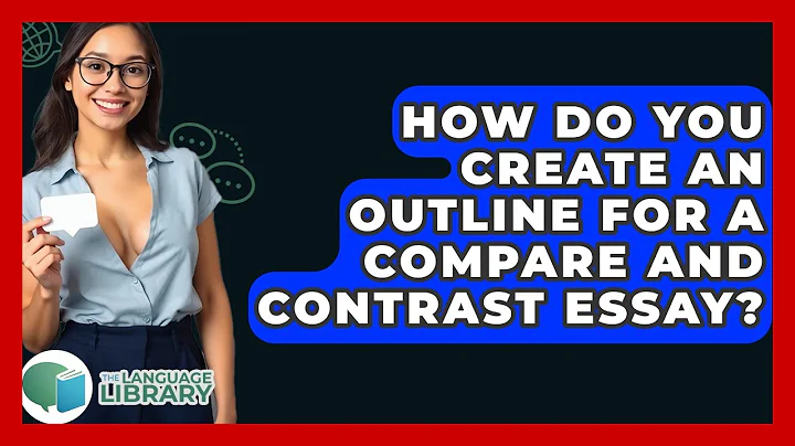 How Do You Create An Outline For A Compare And Contrast Essay? - The Language Library