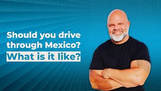 Should you drive through Mexico What is it like