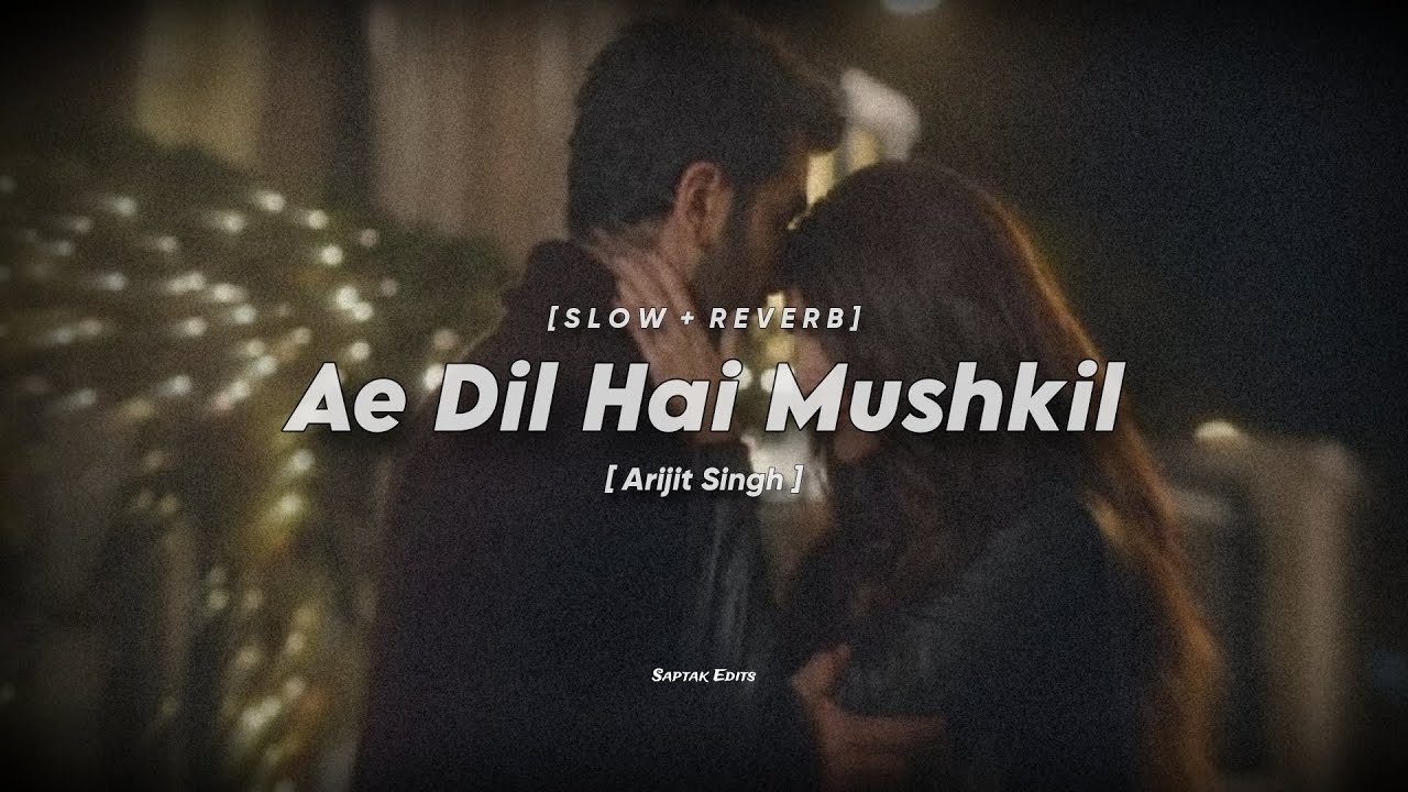 Ae Dil Hai Mushkil ❤️‍🩹🥀 | Slow + Reverb | Arijit Singh | Saptak Edits