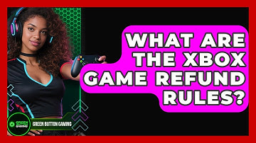 What Are The Xbox Game Refund Rules? - Green Button Gaming
