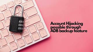 35# Account hijacking possible through ADB backup feature 35# Account hijacking possible through ADB backup feature