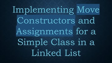 Implementing Move Constructors and Assignments for a Simple Class in a Linked List