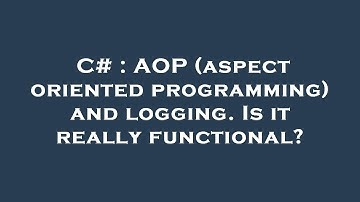C# : AOP (aspect oriented programming) and logging. Is it really functional?