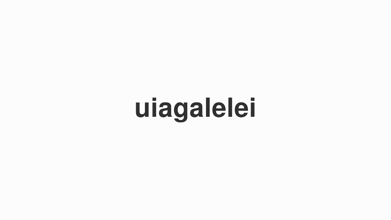 How to Pronounce "uiagalelei"