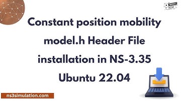 Constant position mobility model h Header File installation in NS 3. 35 Ubuntu 22 .04