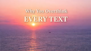 Why You Overthink Every Text They Send