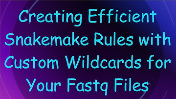 Creating Efficient Snakemake Rules with Custom Wildcards for Your Fastq Files