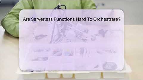 Are Serverless Functions Hard To Orchestrate? - Talking Tech Trends