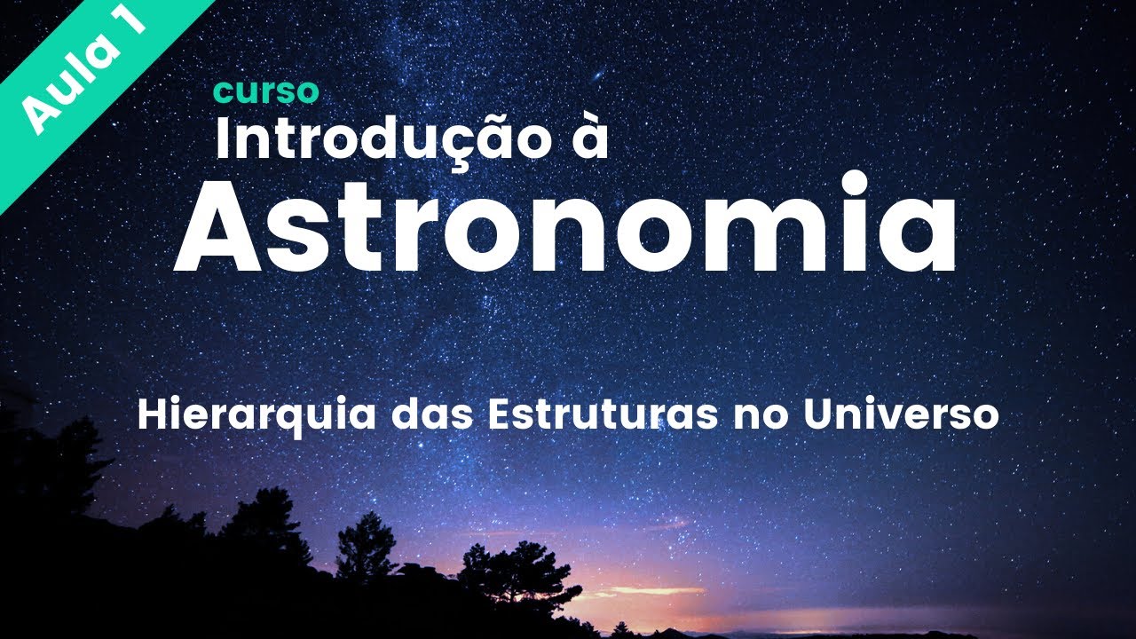 Curso de Introdução à AstronomiaHierarquia das Estruturas no Universo aula 1 YouTube Curso de Introdução à AstronomiaHierarquia das Estruturas no Universo aula 1 YouTube