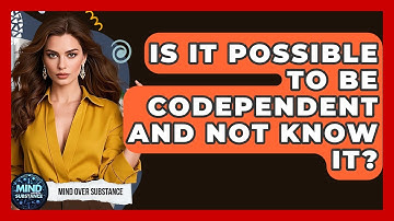 Is It Possible To Be Codependent And Not Know It? - Mind Over Substance