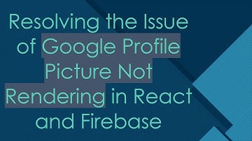 Resolving the Issue of Google Profile Picture Not Rendering in React and Firebase