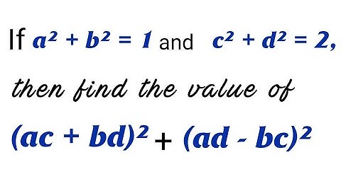 If a²+b² = 1 and c²+d² = 2 then find the value of (ac+bd)² +(ad-bc)² | Important Question