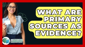What Are Primary Sources As Evidence? - The Language Library