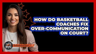 How Do Basketball Coaches Fix Over-communication On Court? - The Basketball Xpert
