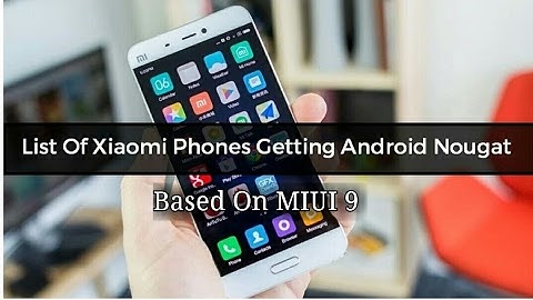 List Of Xiaomi Phones Getting Android Nougat based MIUI 9