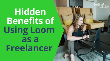 Hidden Benefits of Using Loom For Freelance Work | Try These Sales Tips | Full Thrive