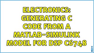 Electronics: Generating C code from a Matlab-Simulink model for DSP C6748