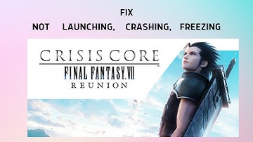 How to Fix Crisis Core Final Fantasy VII Not Launching, Crashing, or Freezing